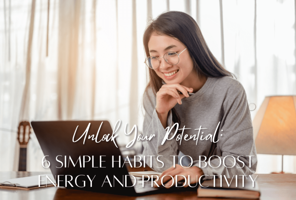 Unlock Your Potential: 6 Simple Habits to Boost Energy and Productivity – Insights from a Busy 27-Year-Old Content&nbsp;Creator
